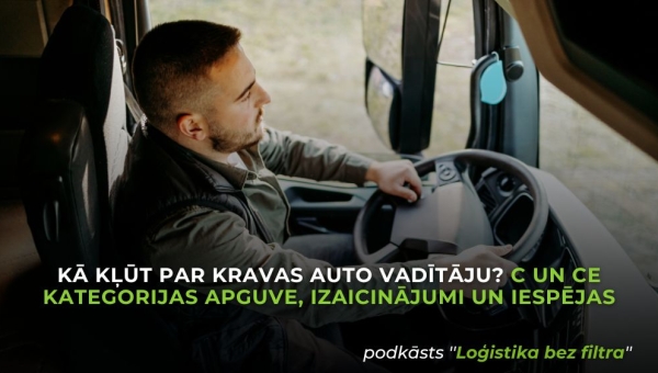 Kā kļūt par kravas auto vadītāju? C un CE kategorijas apguve, izaicinājumi un iespējas